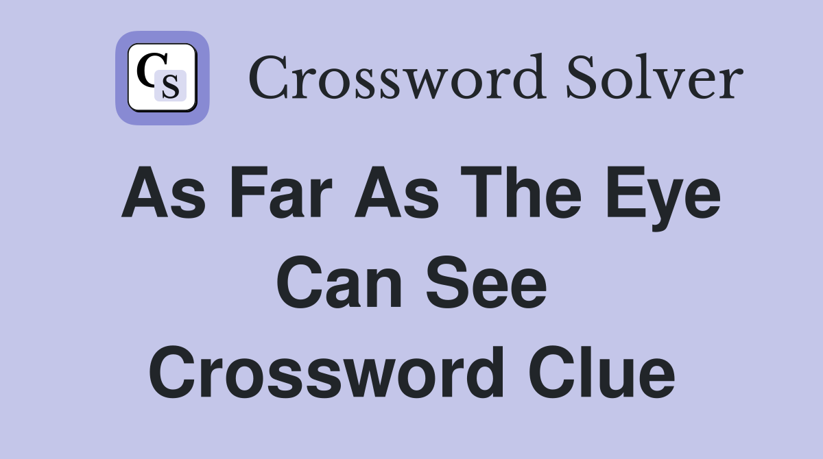 As far as the eye can see Crossword Clue Answers Crossword Solver